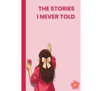 The Stories I Never Told: Write What You Never Said, Feel What You Never Shared