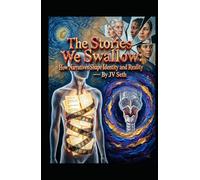 The Stories We Swallow: How Narratives Shape Identity and Reality