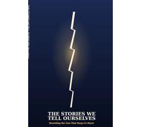 THE STORIES WE TELL OURSELVES: Rewriting the Lies That Keep Us Stuck