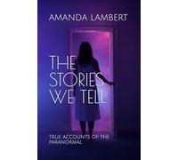 THE STORIES WE TELL: TRUE ACCOUNTS OF THE PARANORMAL