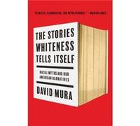 The Stories Whiteness Tells Itself by David Mura David Mura (Auteur)