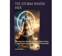 The Storm Inside Her: Breaking Down the Wall: Elemental Magic, Passion, and Emotion Control Practices (All in One Book).