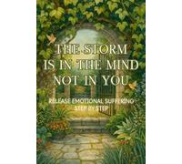 The Storm Is In The Mind, Not In You: Release Emotional Suffering Step By Step
