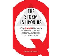 The Storm Is Upon Us: How QAnon Became a Movement, Cult, and Conspiracy Theory of Everything