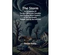 The Storm;Or, A Collection Of The Most Remarkable Casualties And Disasters Which Happen'd In The Late Dreadful Tempest, Both By Sea And Land