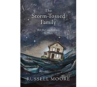 The Storm-Tossed Family: How the Cross Reshapes the Home