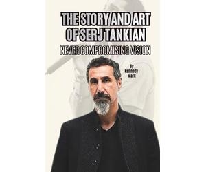 THE STORY AND ART OF SERJ TANKIAN: NEVER COMPROMISING VISION