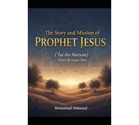 The Story and Mission of Prophet Jesus (ʿĪsā ibn Maryam) Peace Be Upon Him