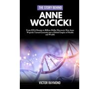 THE STORY BEHIND ANNE WOJCICKI: From DNA Dreams to Billion-Dollar Discovery: How Anne Wojcicki Turned Curiosity into a Global Empire of Health and Wealth