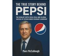 The Story Behind Pepsi: The rivalry with Coca-Cola and the global success of PepsiCo under visionary leadership.