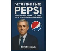 The Story Behind Pepsi: The rivalry with Coca-Cola and the global success of PepsiCo under visionary leadership.