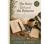 The Story Behind the Behavior: A Caregiver’s Guide to Understanding What a Loved One May Be Communicating When Words, Memory, or Abilities Change