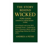 The Story Behind Wicked: For Good (Unofficial Movie Review Guide): An In-Depth Look at the 2025 Cinematic Event Exploring Its Story, Characters, Music, and the Lasting Magic Behind the World of Oz