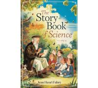 The Story Book of Science: A Classic Journey into Nature’s Wonders for Curious Young Minds