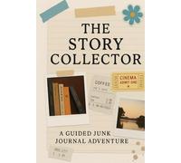 The Story Collector: A Guided Junk Journal to Capture Your Everyday Magic: A Beautiful Keepsake for Documenting the Ordinary Moments That Shape Your Life
