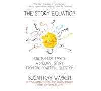The Story Equation: How to Plot and Write a Brilliant Story with One Powerful Question