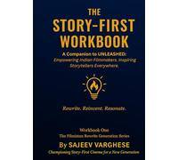 The Story-First Workbook: Empowering Indian Filmmakers. Inspiring Storytellers Everywhere.: Companion to UNLEASHED - Workbook 1 of The Filmistan Rewrite Generation Series.