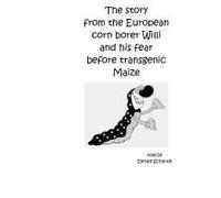 The Story From The European Corn Borer Willi And His Fear Before Transgenic Maize