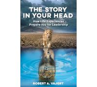 The Story in Your Head: How Life Experiences Prepare You for Leadership