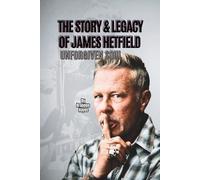 THE STORY & LEGACY OF JAMES HETFIELD: UNFORGIVEN SOUL