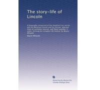 The story-life of Lincoln : a biography composed of five hundred true stories told by Abraham Lincoln and his friends, selected from all authentic sources, and fitted together in order, forming his complete life history excerpts