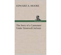 The Story Of A Cannoneer Under Stonewall Jackson