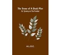 The Story Of A Dark Plot; Or, Tyranny On The Frontier