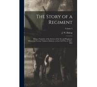 The Story Of A Regiment; Being A Narrative Of The Service Of The Second Regiment, Minnesota Veteran Volunteer Infantry, In The Civil War Of 1861-1865;