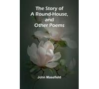 The Story Of A Round-House, And Other Poems