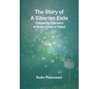 The Story Of A Siberian Exile; Followed By A Narrative Of Recent Events In Poland