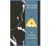THE STORY OF A SOUL: THE AUTOBIOGRAPHY OF ST. THÉRÈSE OF LISIEUX