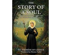 THE STORY OF A SOUL: THE AUTOBIOGRAPHY OF ST. THÉRÈSE OF LISIEUX, With Additional Writings, Prayers, and Sayings of St. Thérèse
