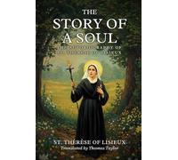 THE STORY OF A SOUL: THE AUTOBIOGRAPHY OF ST. THÉRÈSE OF LISIEUX, With Additional Writings, Prayers, and Sayings of St. Thérèse