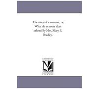 The Story Of A Summer; Or, What Do Ye More Than Others? By Mrs. Mary E. Bradley.