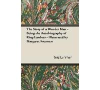 The Story Of A Wonder Man - Being The Autobiography Of Ring Lardner - Illustrated By Margaret Freeman