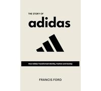 The Story of Adidas: How Adidas Transformed Identity, Fashion and Society