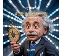The Story Of Albert Einstein: Who Was The Genius In A Lab Coat? (People Worth Reading About For Kids)