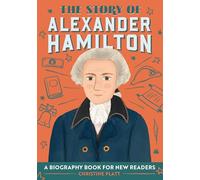The Story of Alexander Hamilton: An Inspiring Biography for Young Readers
