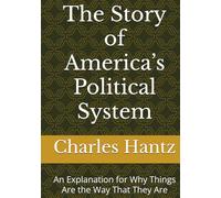 The Story of America’s Political System: An Explanation for Why Things Are the Way That They Are