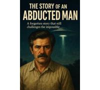 THE STORY OF AN ABDUCTED MAN: A forgotten story that still challenges the impossible