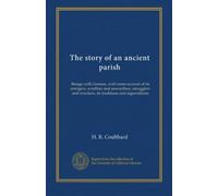 The story of an ancient parish: Breage with Germoe, with some account of its armigers, worthies and unworthies, smugglers and wreckers, its traditions and superstitions