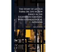 The Story of an Old Farm; or, Life in New Jersey in the Eighteenth Century. With a Genealogical Appendix
