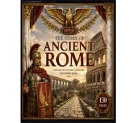The Story of Ancient Rome: A History and Coloring Adventure For Curious Minds