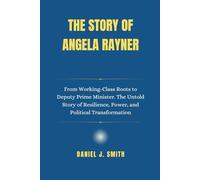 The Story of Angela Rayner: From Working-Class Roots to Deputy Prime Minister. The Untold Story of Resilience, Power, and Political Transformation