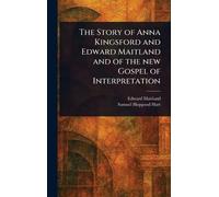 The Story of Anna Kingsford and Edward Maitland and of the New Gospel of Interpretation
