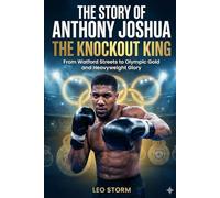 The Story Of Anthony Joshua: The Knockout King: From Watford Streets To Olympic Gold And Heavyweight Glory