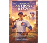 The Story of Anthony Rizzo: An Inspiring Baseball Biography for Kids - The Boy Who Beat the Odds and Won It All