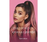 The Story Of Ariana Grande: The Journey, Triumphs, and Legacy of a Pop Icon