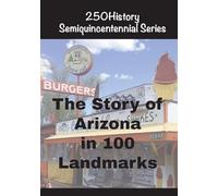 The Story of Arizona In 100 Landmarks