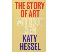 The Story of Art without Men – The Sunday Times bestseller – Hutchinson